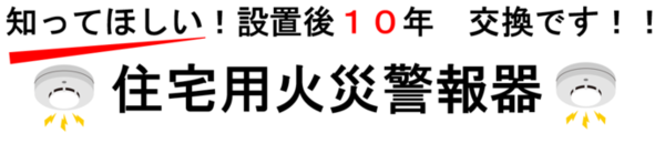 知ってほしい！設置後10年　交換です！！宅用火災警報器