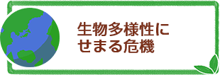 生物多様性にせまる危機